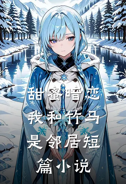甜蜜暗恋：我和竹马是邻居短篇小说