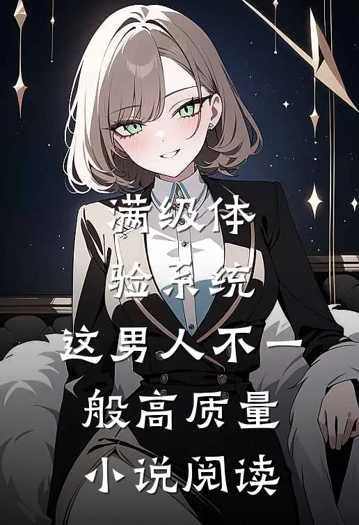 满级体验系统，这男人不一般高质量小说阅读