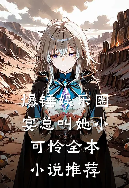 爆锤娱乐圈,宴总叫她小可怜全本小说推荐