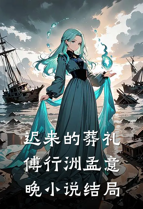 迟来的葬礼傅行洲孟意晚小说结局