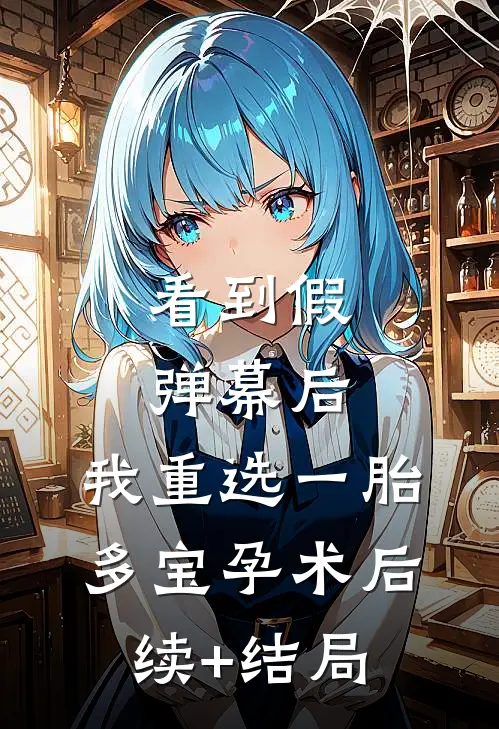 看到假弹幕后，我重选一胎多宝孕术后续+结局