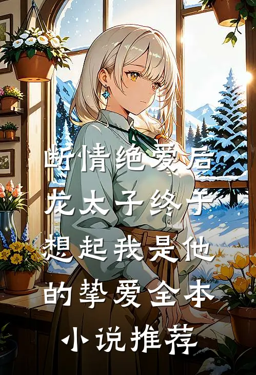 断情绝爱后，龙太子终于想起我是他的挚爱全本小说推荐