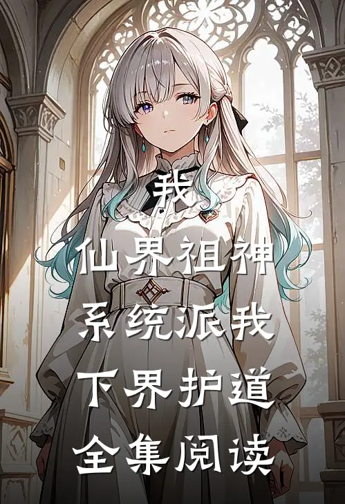 我，仙界祖神，系统派我下界护道全集阅读