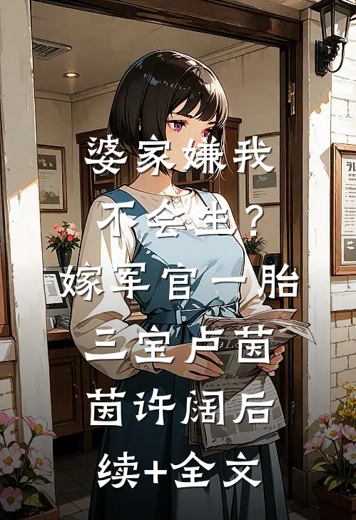 婆家嫌我不会生？嫁军官一胎三宝卢茵茵许阔后续+全文
