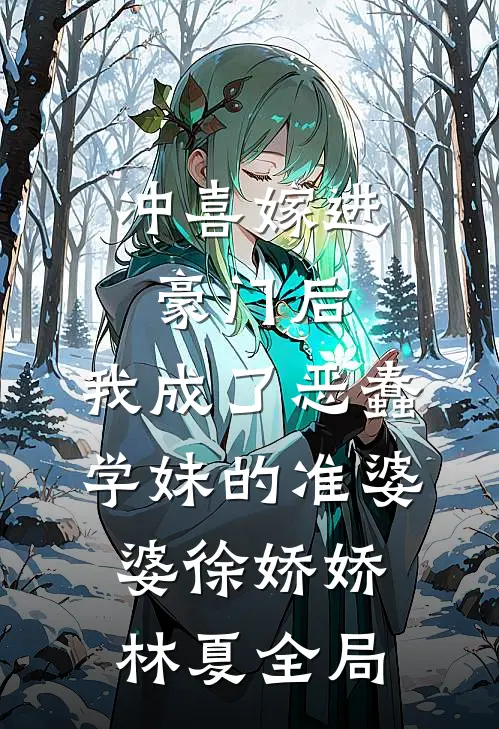 冲喜嫁进豪门后，我成了恶蠢学妹的准婆婆徐娇娇林夏全局