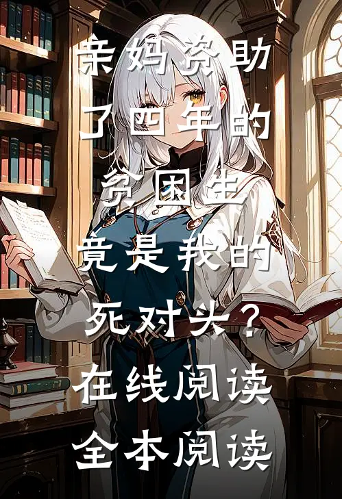 亲妈资助了四年的贫困生，竟是我的死对头？在线阅读全本阅读