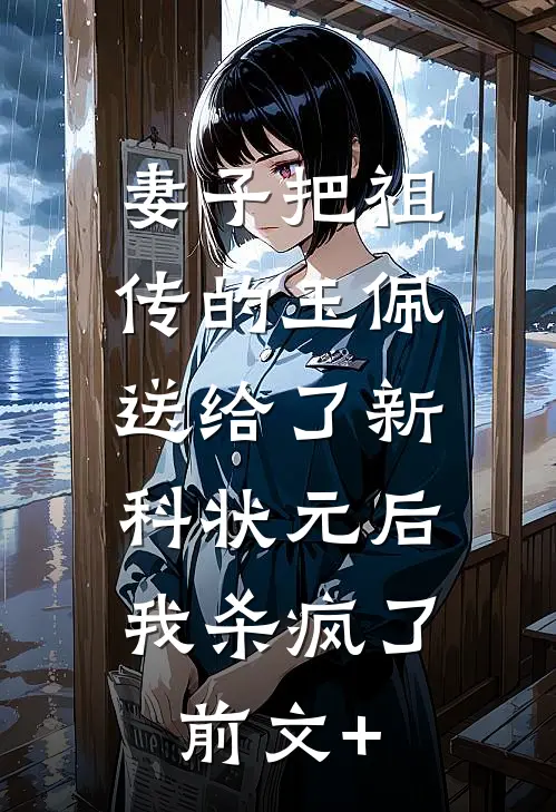 妻子把祖传的玉佩送给了新科状元后，我杀疯了前文+