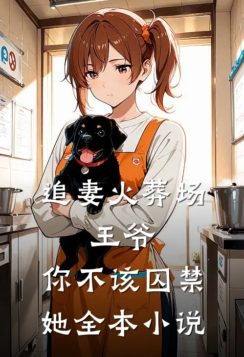 追妻火葬场：王爷，你不该囚禁她全本小说