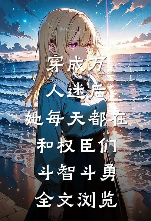 穿成万人迷后，她每天都在和权臣们斗智斗勇全文浏览