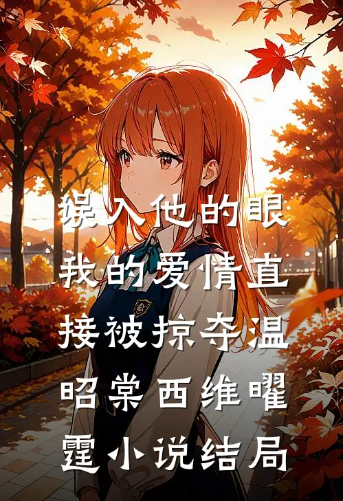 误入他的眼，我的爱情直接被掠夺温昭棠西维曜霆小说结局