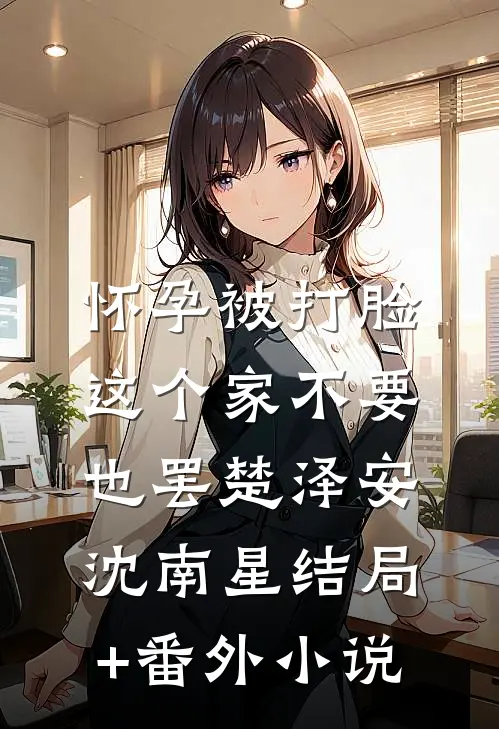 怀孕被打脸，这个家不要也罢楚泽安沈南星结局+番外小说