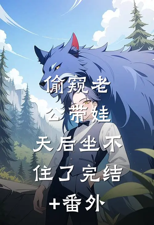 偷窥老公带娃，天后坐不住了完结+番外