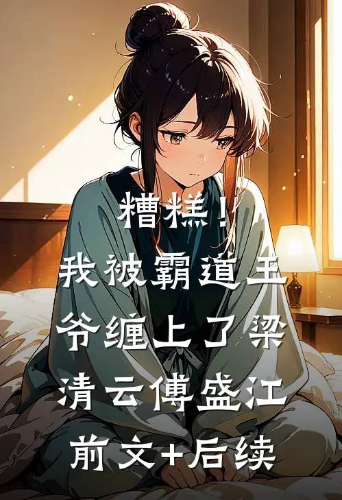糟糕！我被霸道王爷缠上了梁清云傅盛江前文+后续