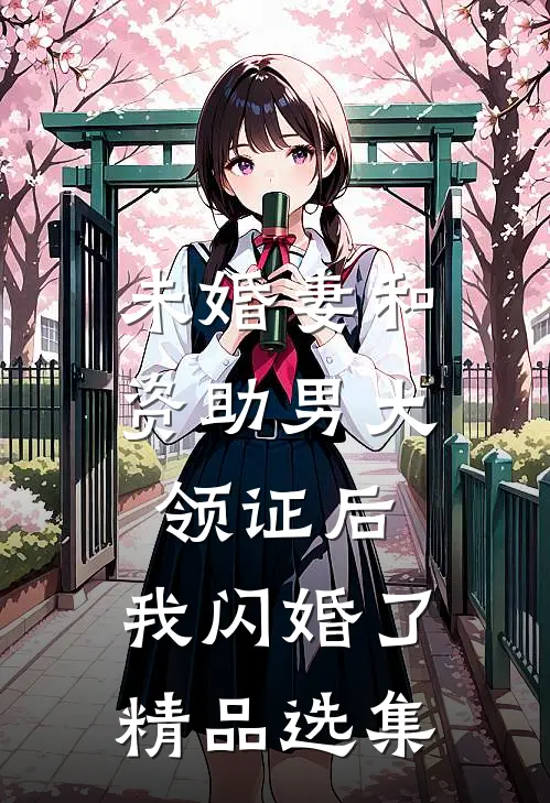 未婚妻和资助男大领证后，我闪婚了精品选集