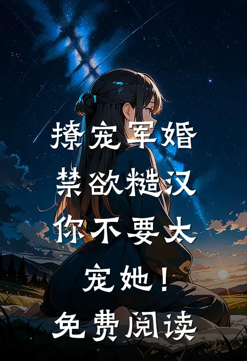 撩宠军婚，禁欲糙汉你不要太宠她！免费阅读