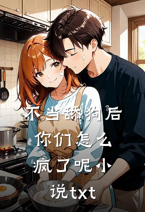 不当舔狗后，你们怎么疯了呢小说txt