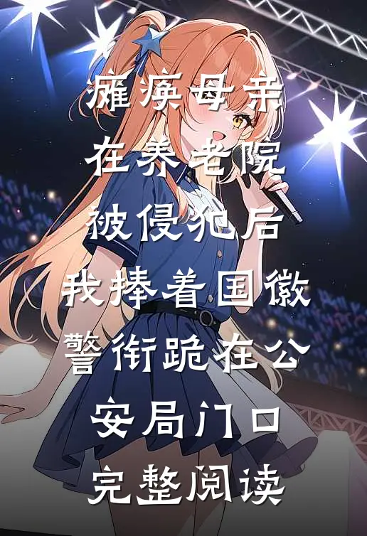 瘫痪母亲在养老院被侵犯后，我捧着国徽警衔跪在公安局门口完整阅读