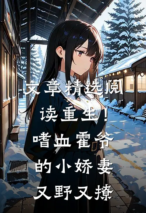 文章精选阅读重生！嗜血霍爷的小娇妻又野又撩