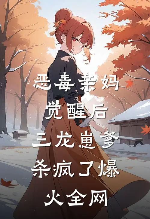 恶毒亲妈觉醒后，三龙崽爹杀疯了爆火全网