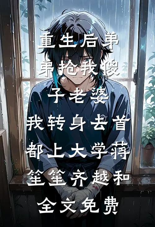 重生后弟弟抢我傻子老婆，我转身去首都上大学蒋笙笙齐越和全文免费