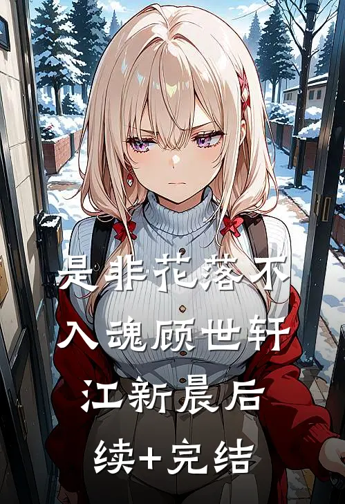 是非花落不入魂顾世轩江新晨后续+完结