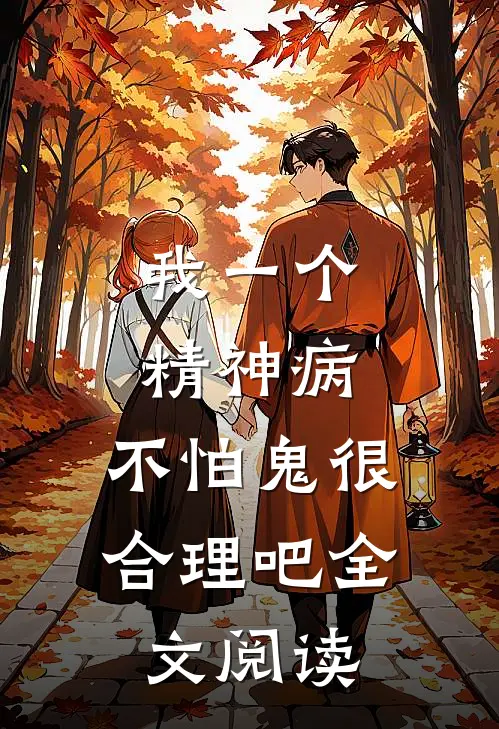 我一个精神病，不怕鬼很合理吧全文阅读