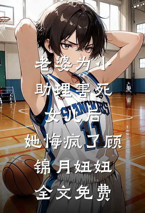 老婆为小助理害死女儿后，她悔疯了顾锦月妞妞全文免费
