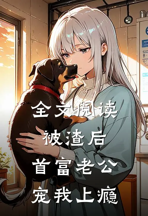 全文阅读被渣后，首富老公宠我上瘾