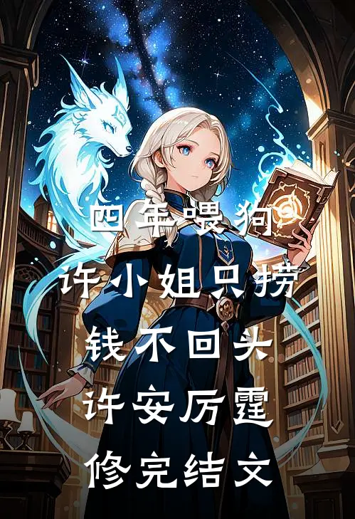 四年喂狗，许小姐只捞钱不回头许安厉霆修完结文