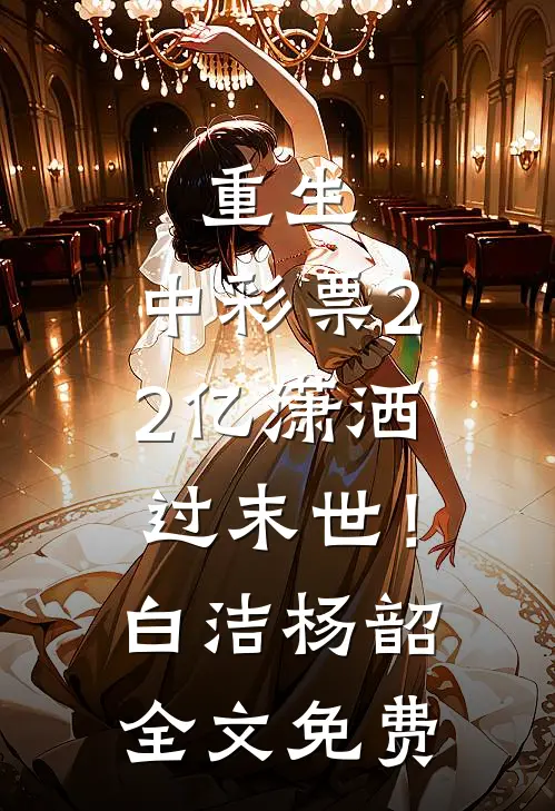 重生：中彩票2.2亿潇洒过末世！白洁杨韶全文免费