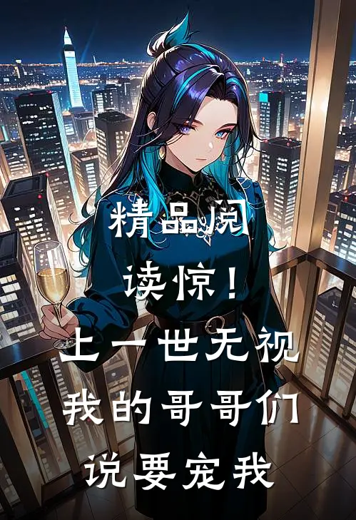 精品阅读惊！上一世无视我的哥哥们说要宠我