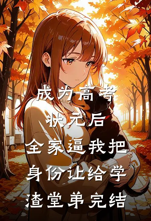 成为高考状元后，全家逼我把身份让给学渣堂弟完结