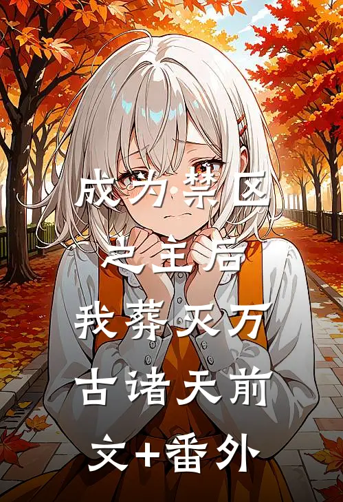 成为禁区之主后，我葬灭万古诸天前文+番外