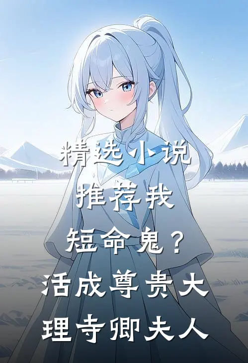 精选小说推荐我，短命鬼？活成尊贵大理寺卿夫人