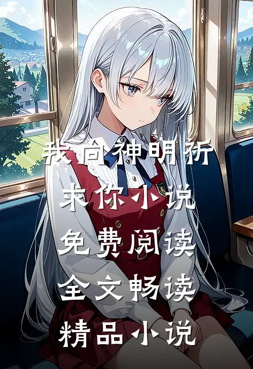 我向神明祈求你小说免费阅读全文畅读精品小说