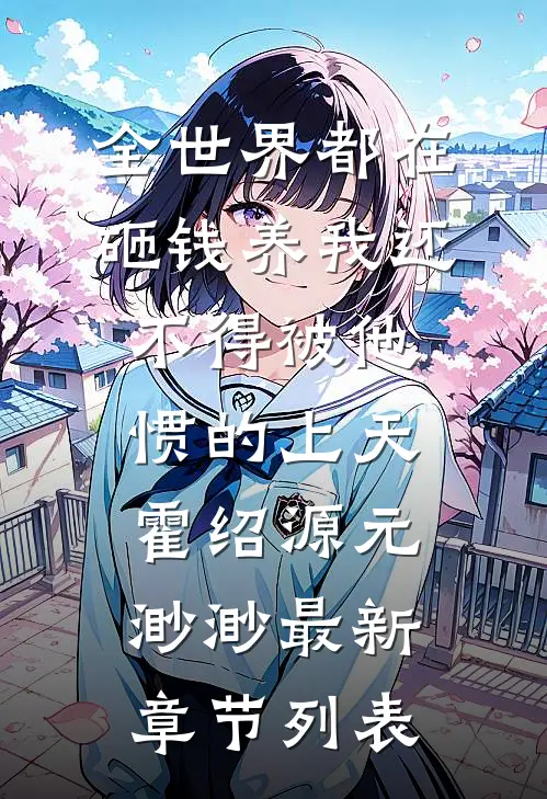 全世界都在砸钱养我-还不得被他惯的上天霍绍源元渺渺最新章节列表
