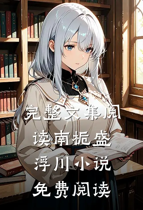 完整文集阅读南栀盛浮川小说免费阅读