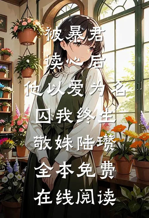 被暴君读心后，他以爱为名囚我终生(敬姝陆瓒)全本免费在线阅读