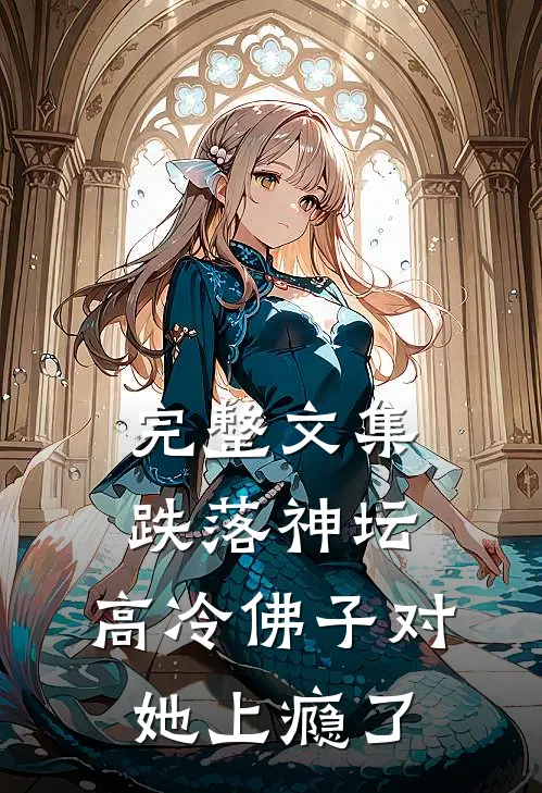 完整文集跌落神坛：高冷佛子对她上瘾了
