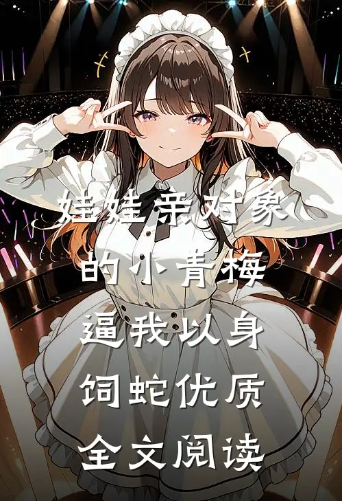 娃娃亲对象的小青梅逼我以身饲蛇优质全文阅读