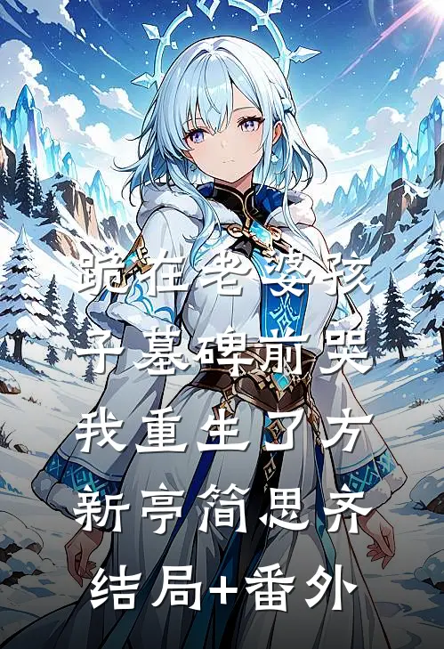 跪在老婆孩子墓碑前哭，我重生了方新亭简思齐结局+番外