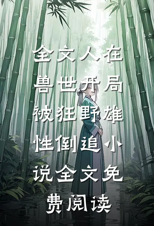 全文人在兽世开局被狂野雄性倒追小说全文免费阅读