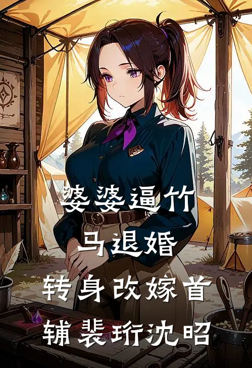 婆婆逼竹马退婚，转身改嫁首辅裴珩沈昭