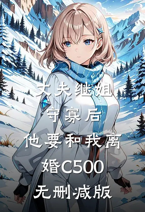 丈夫继姐守寡后，他要和我离婚C500无删减版