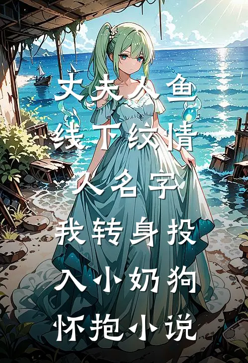丈夫人鱼线下纹情人名字，我转身投入小奶狗怀抱小说