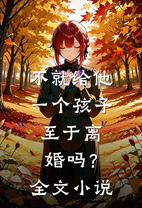 不就给他一个孩子，至于离婚吗？全文小说