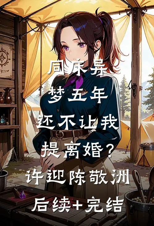 同床异梦五年，还不让我提离婚？许迎陈敬洲后续+完结