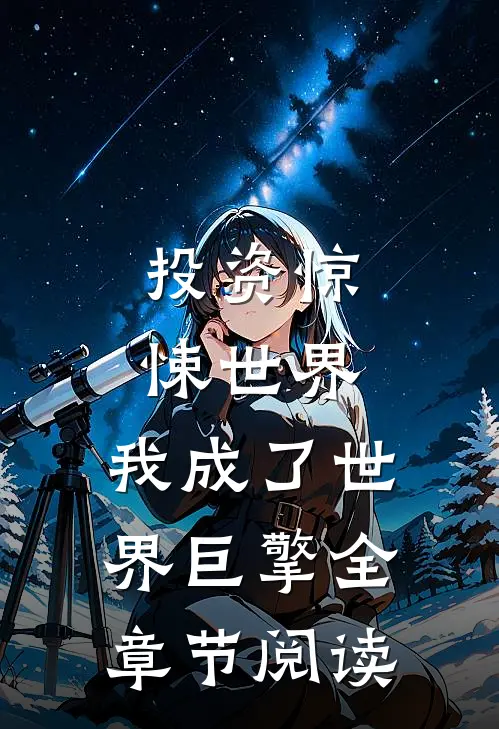 投资惊悚世界，我成了世界巨擎全章节阅读