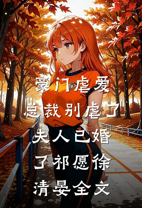 豪门虐爱：总裁别虐了，夫人已婚了祁愿徐清晏全文