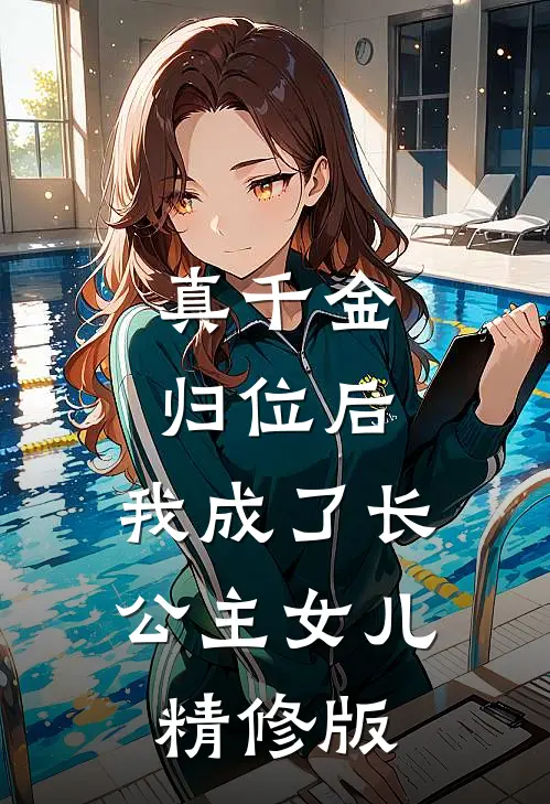 真千金归位后，我成了长公主女儿精修版